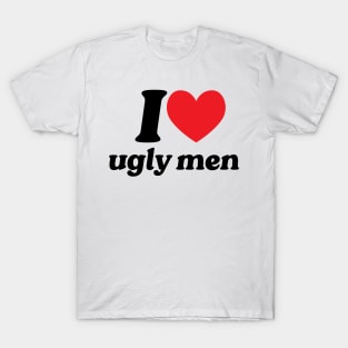 I love ugly men T-Shirt